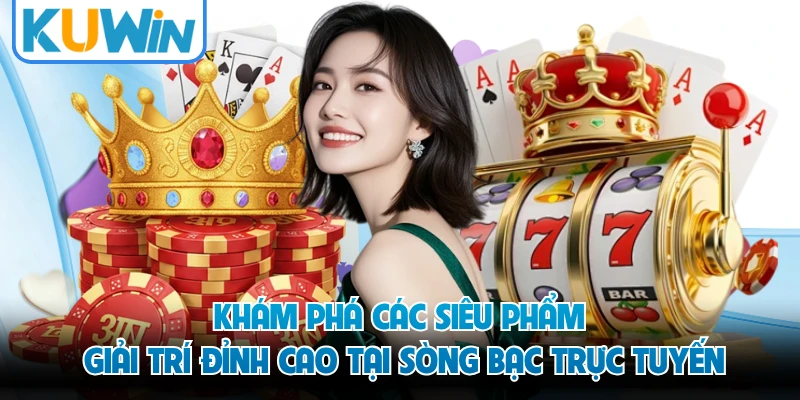 Khám phá các siêu phẩm giải trí đỉnh cao tại sòng bạc trực tuyến 