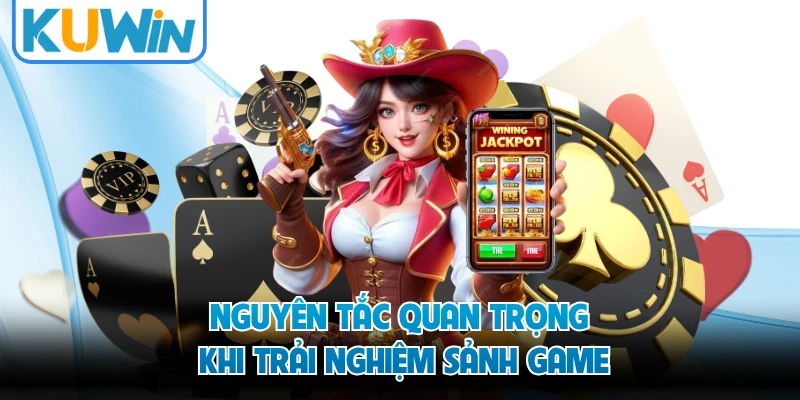 Nguyên tắc quan trọng khi trải nghiệm sảnh game 